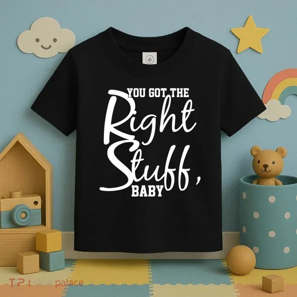 You Got The Right Stuff Baby Toddler T-Shirt