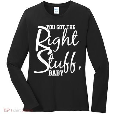 You Got The Right Stuff Baby Women's Long Sleeve Shirt