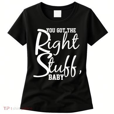 You Got The Right Stuff Baby Women's T-Shirt