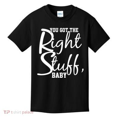 You Got The Right Stuff Baby Kids T-Shirt