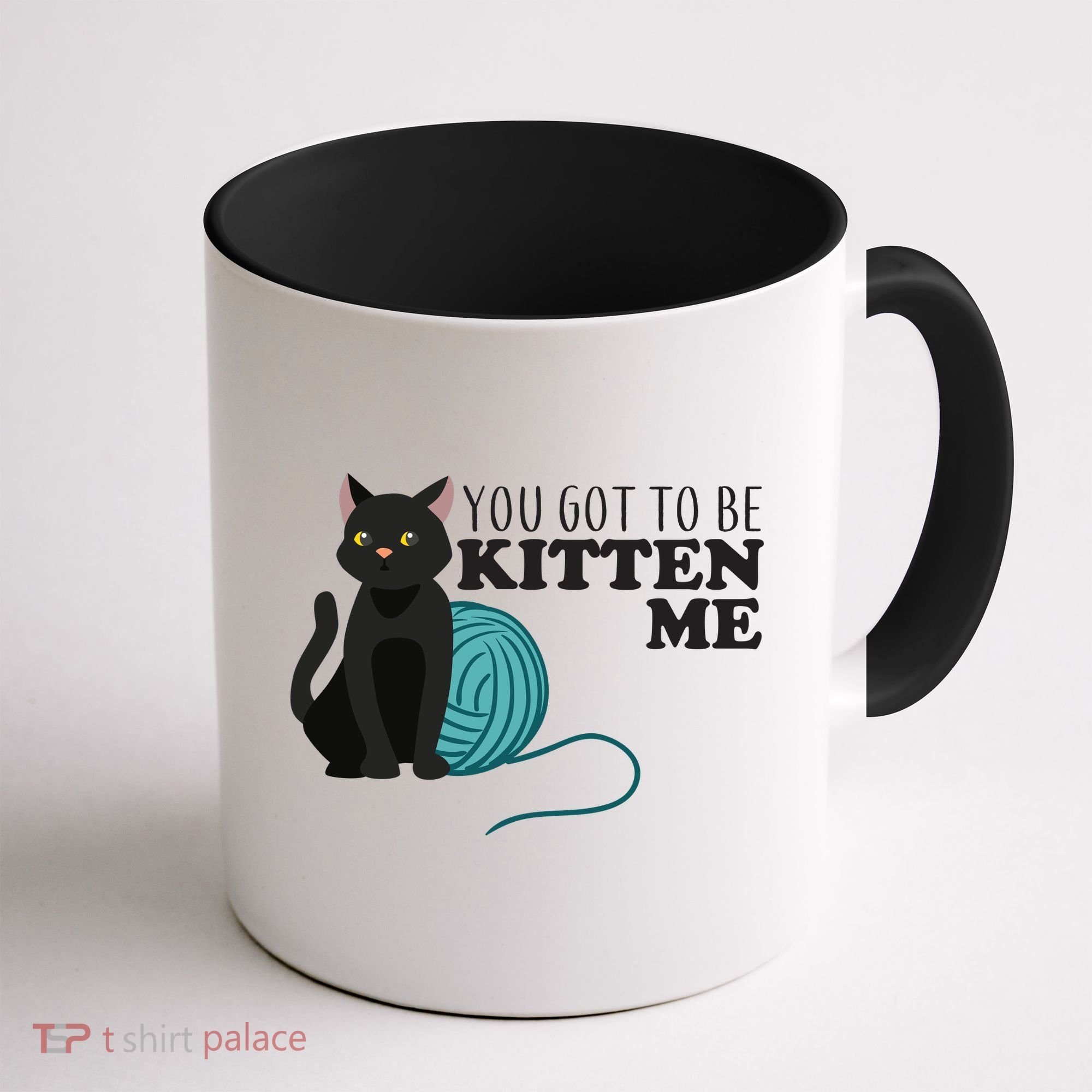 You Got To Be Kitten Me Coffee Mug
