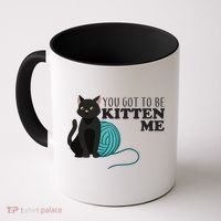 You Got To Be Kitten Me Coffee Mug thumb 0