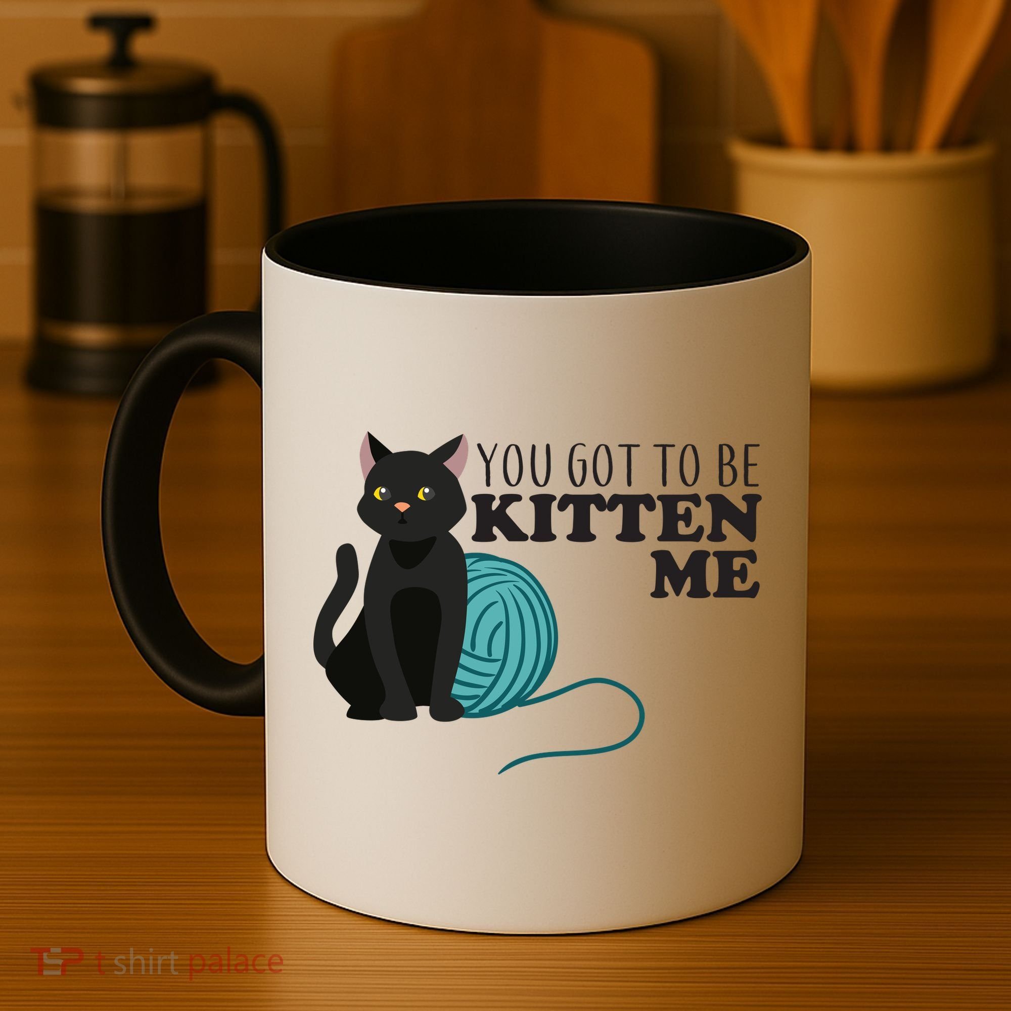 You Got To Be Kitten Me Coffee Mug