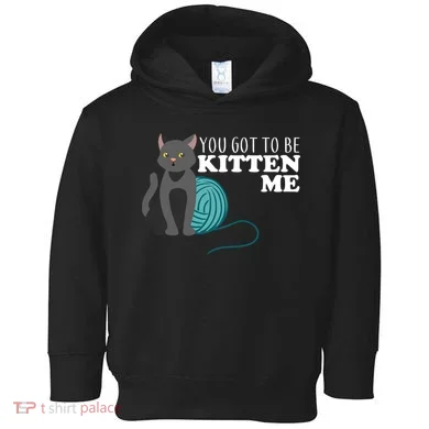 You Got To Be Kitten Me Toddler Hoodie