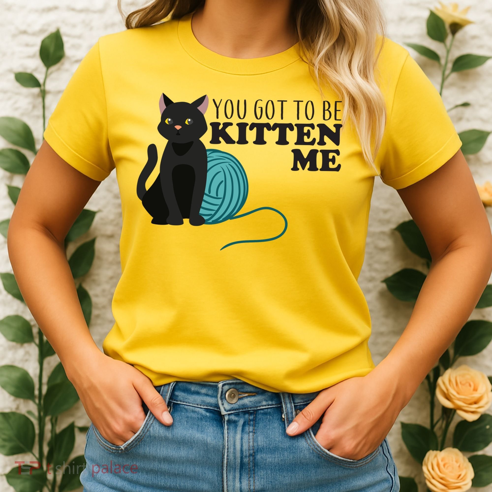 You Got To Be Kitten Me Women's T-Shirt