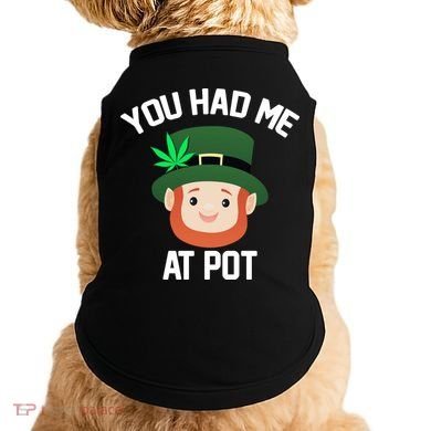 You Had Me At Pot Funny St Patricks Day Weed Doggie Tank