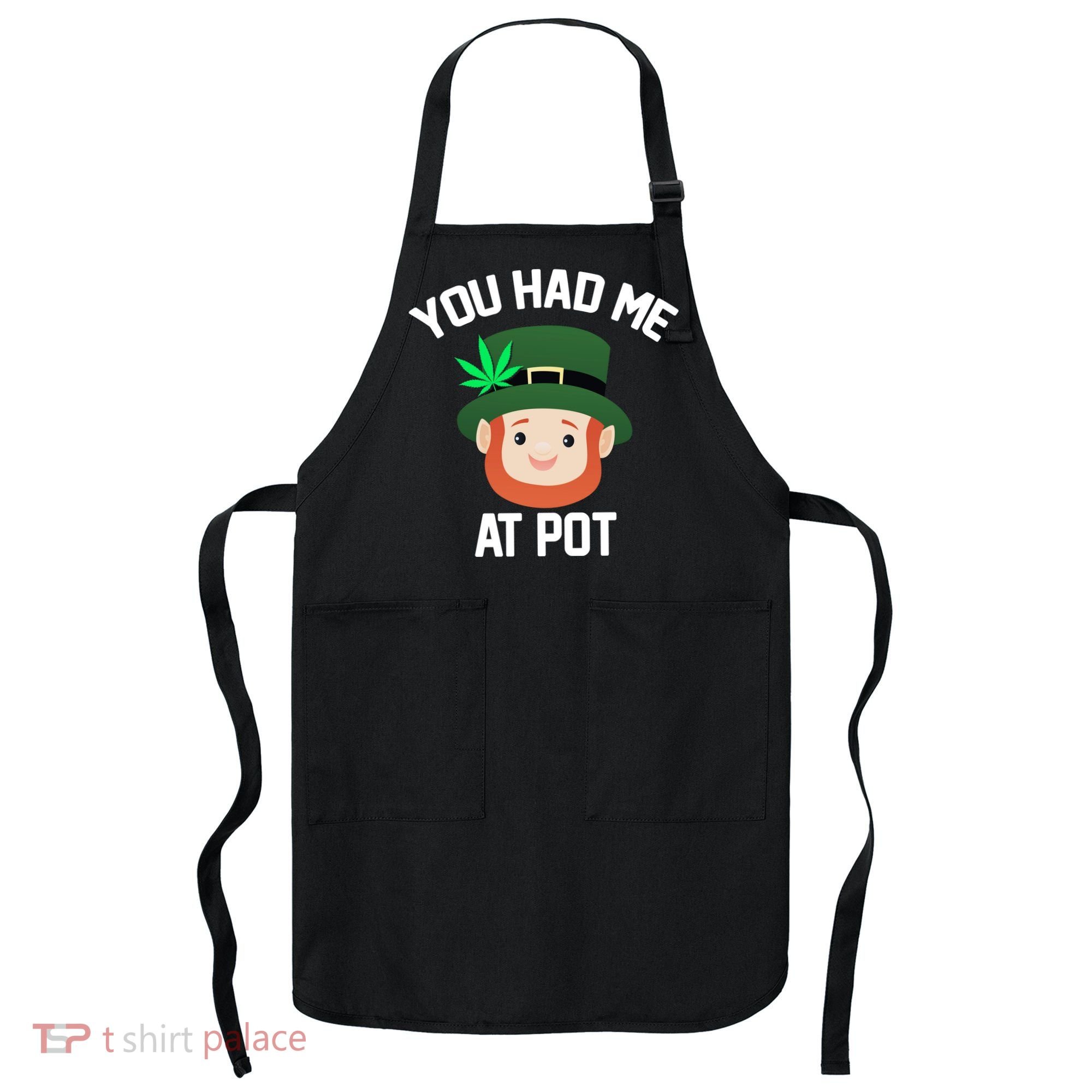 You Had Me At Pot Funny St Patricks Day Weed Apron