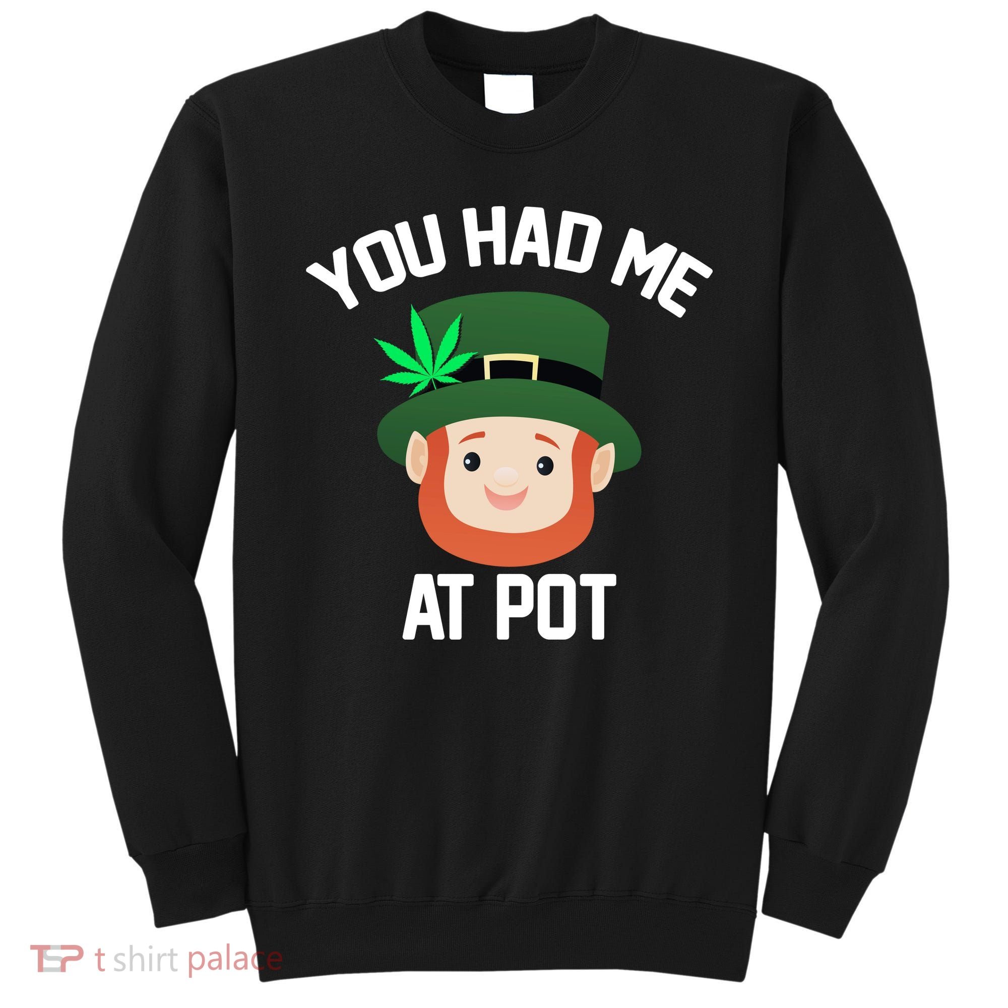 You Had Me At Pot Funny St Patricks Day Weed Sweatshirt