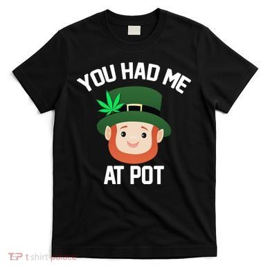 You Had Me At Pot Funny St Patricks Day Weed T-Shirt