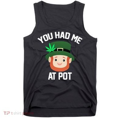 You Had Me At Pot Funny St Patricks Day Weed Tank Top