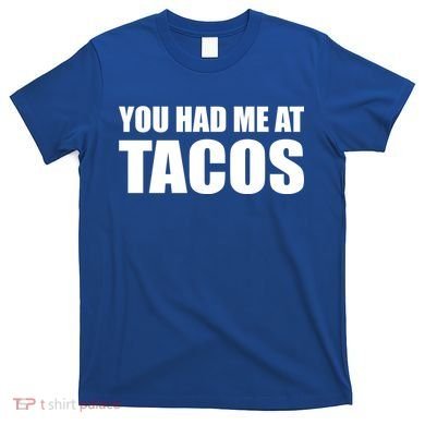 You Had Me At Tacos T-Shirt
