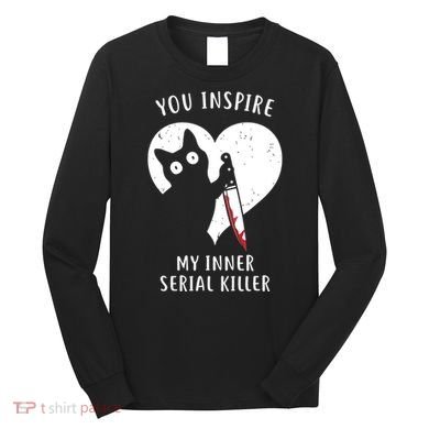 You Inspire My Inner Serial Killer Funny Cat Long Sleeve Shirt