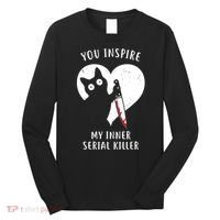 You Inspire My Inner Serial Killer Funny Cat Long Sleeve Shirt thumb 0