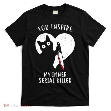 You Inspire My Inner Serial Killer Funny Cat T-Shirt