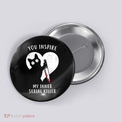 You Inspire My Inner Serial Killer Funny Cat Button