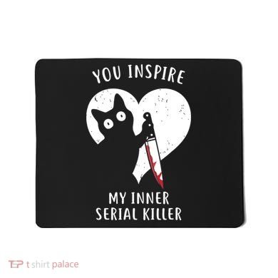 You Inspire My Inner Serial Killer Funny Cat Mousepad