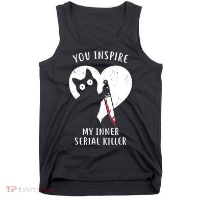 You Inspire My Inner Serial Killer Funny Cat Tank Top