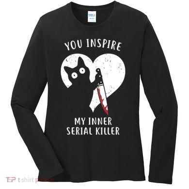 You Inspire My Inner Serial Killer Funny Cat Women's Long Sleeve Shirt