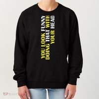 You Look Funny Doing That With Your Head Women's Sweatshirt thumb 0