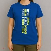 You Look Funny Doing That With Your Head T-Shirt thumb 4