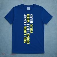 You Look Funny Doing That With Your Head T-Shirt thumb 5