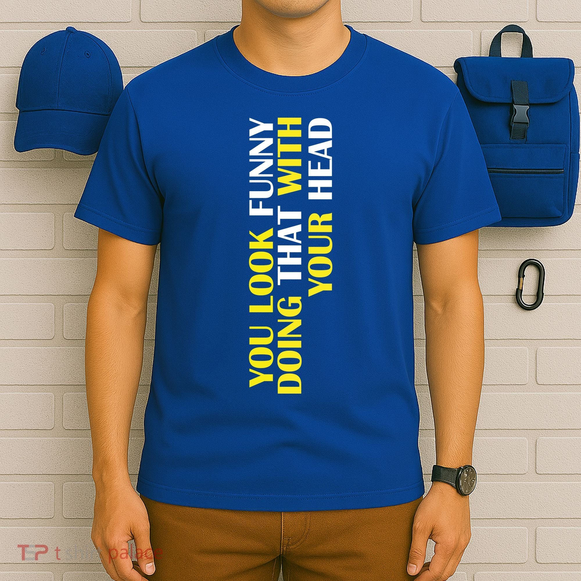 You Look Funny Doing That With Your Head T-Shirt