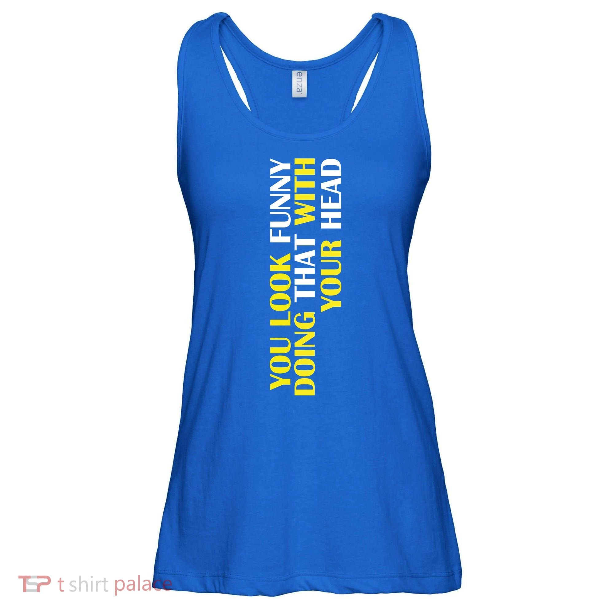 You Look Funny Doing That With Your Head Ladies Essential Flowy Tank