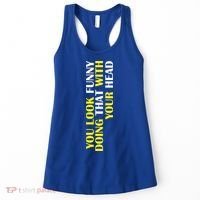 You Look Funny Doing That With Your Head Women's Tank Top thumb 0
