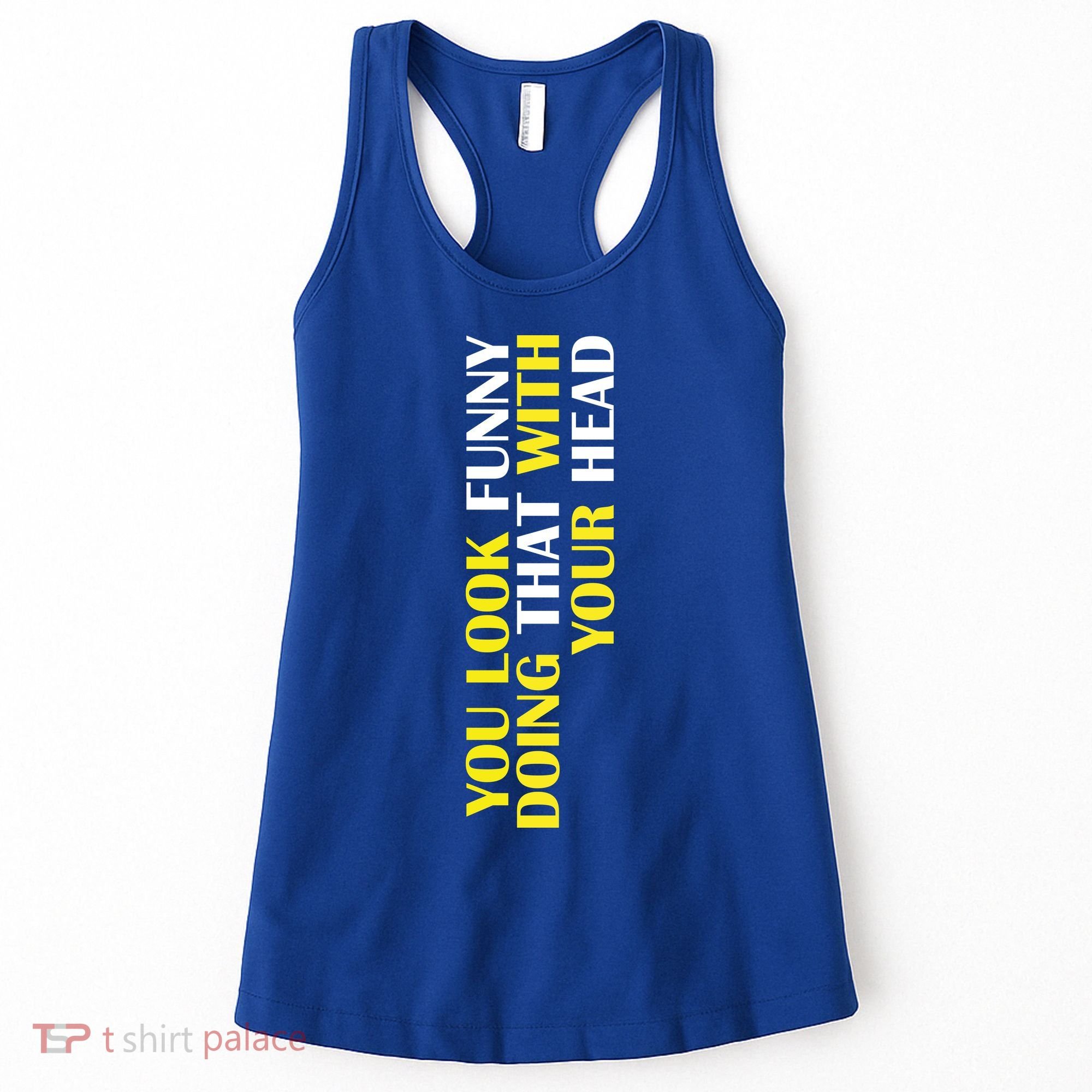 You Look Funny Doing That With Your Head Women's Tank Top