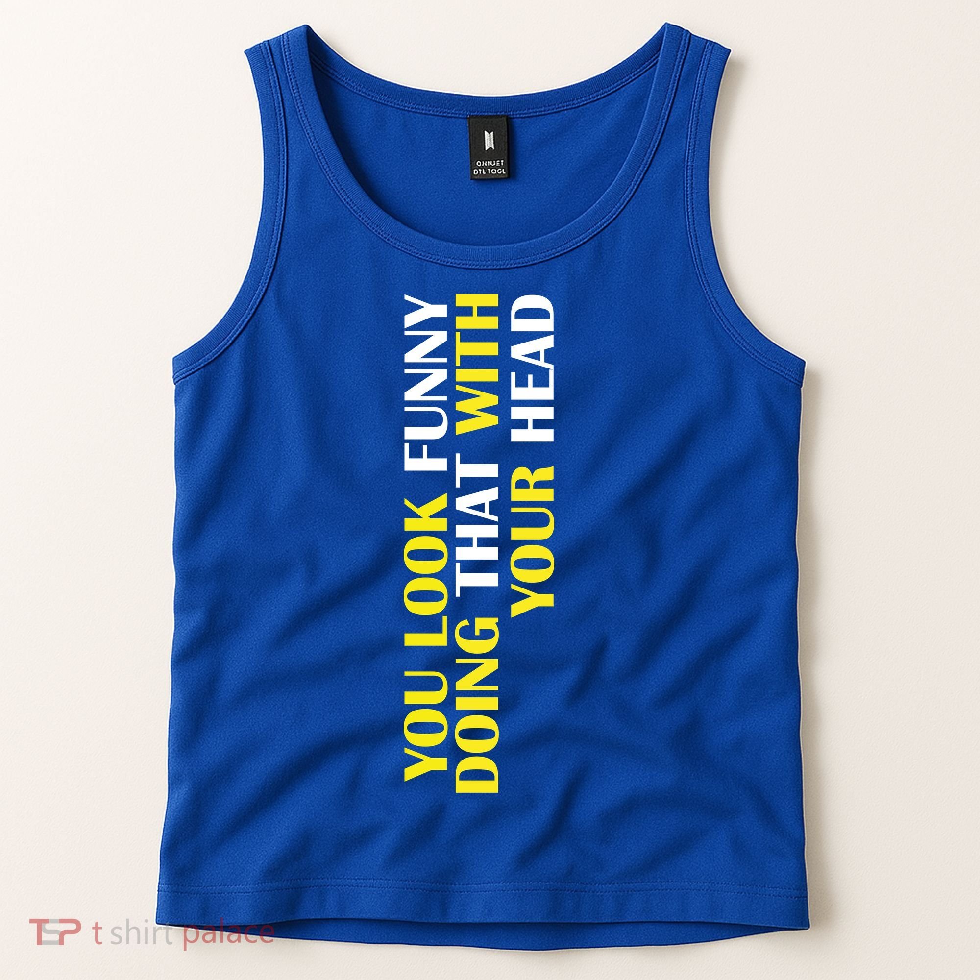 You Look Funny Doing That With Your Head Tank Top