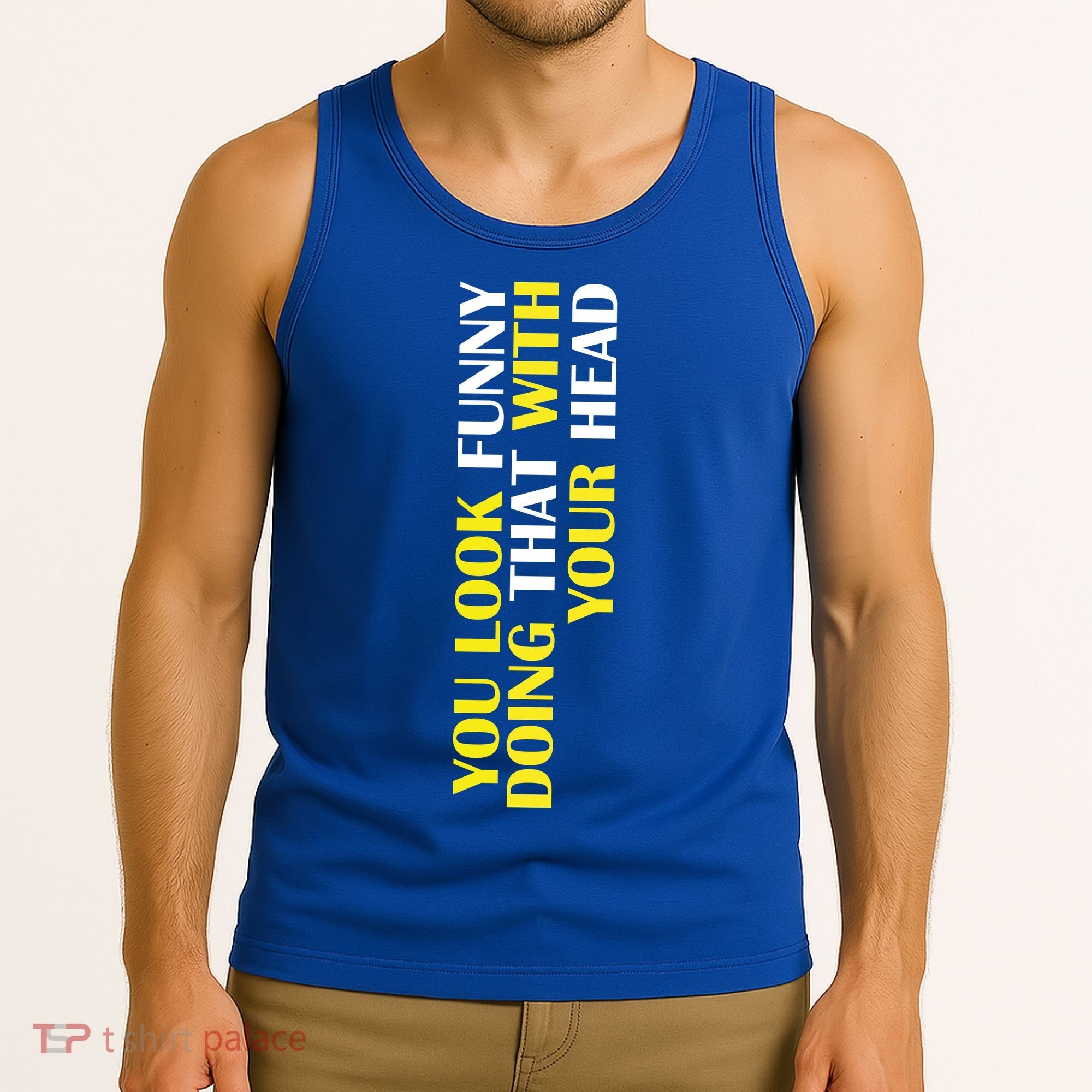 You Look Funny Doing That With Your Head Tank Top