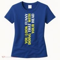 You Look Funny Doing That With Your Head Women's T-Shirt thumb 0