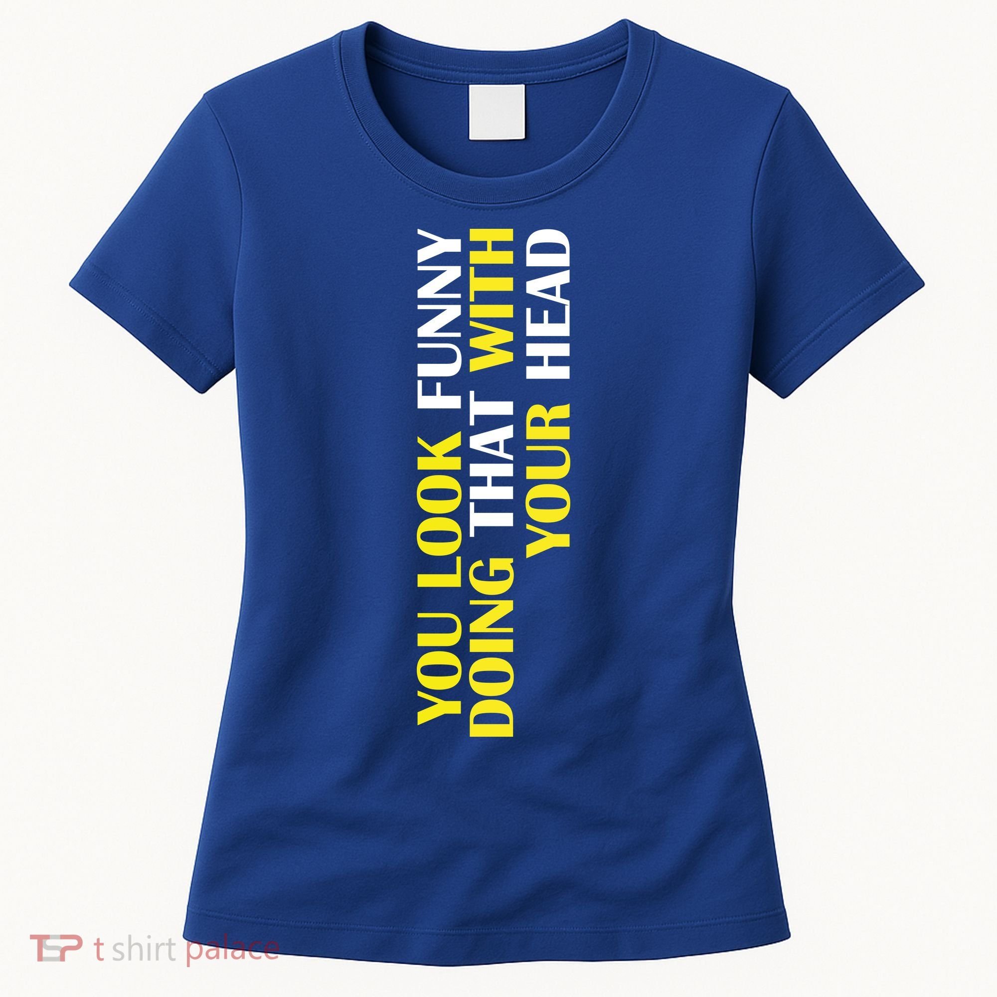 You Look Funny Doing That With Your Head Women's T-Shirt