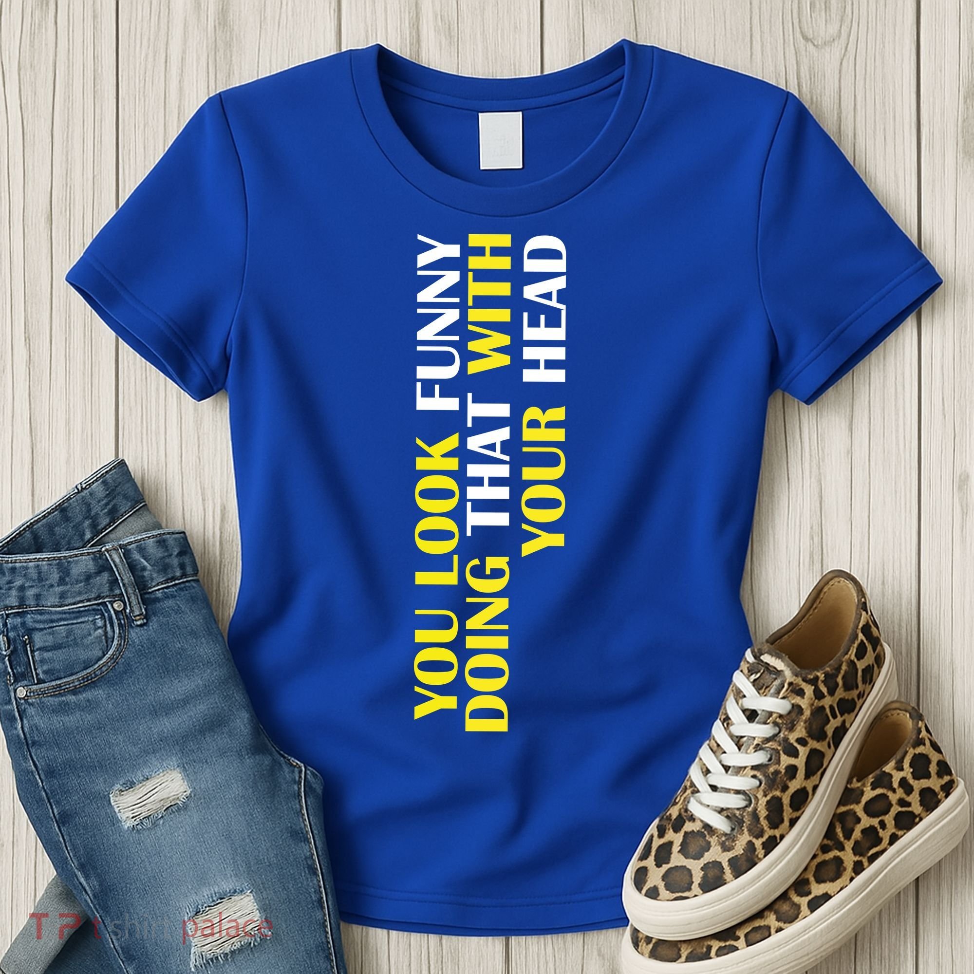 You Look Funny Doing That With Your Head Women's T-Shirt