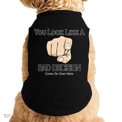 You Look Like A Bad Decision Funny Doggie Tank