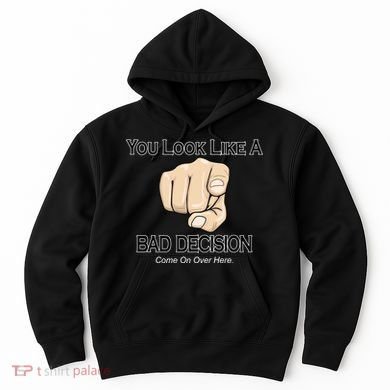 You Look Like A Bad Decision Funny Hoodie