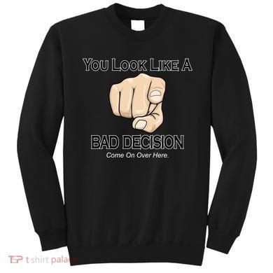 You Look Like A Bad Decision Funny Sweatshirt