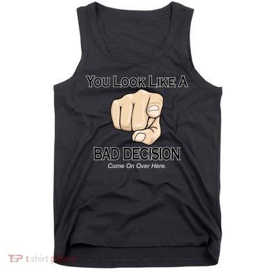 You Look Like A Bad Decision Funny Tank Top