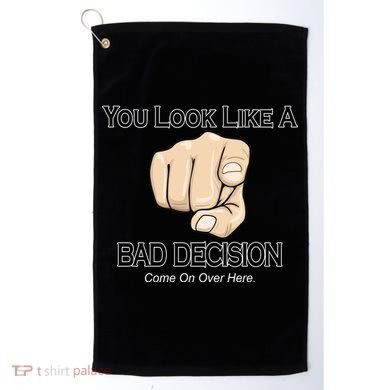 You Look Like A Bad Decision Funny Golf Towel