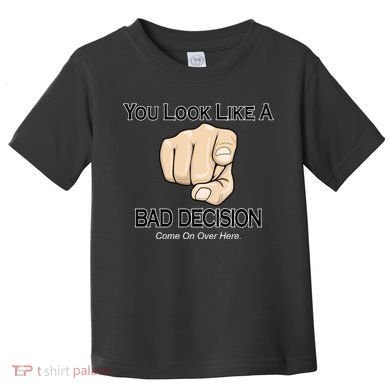 You Look Like A Bad Decision Funny Toddler T-Shirt