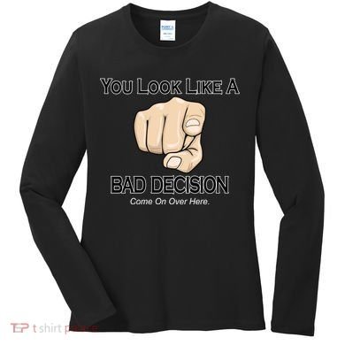 You Look Like A Bad Decision Funny Women's Long Sleeve Shirt