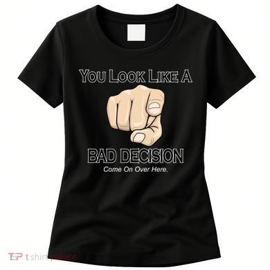You Look Like A Bad Decision Funny Women's T-Shirt