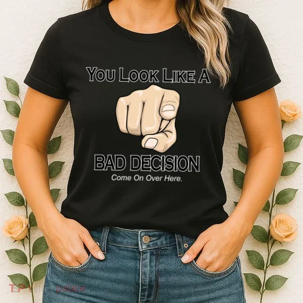 You Look Like A Bad Decision Funny Women's T-Shirt