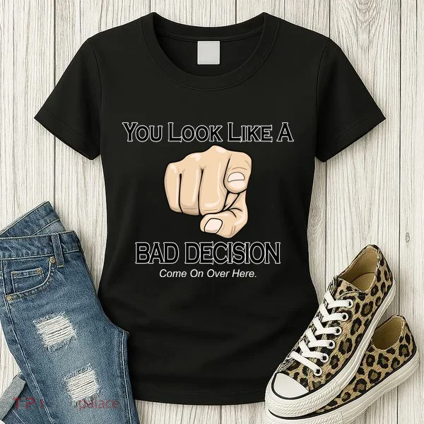 You Look Like A Bad Decision Funny Women's T-Shirt