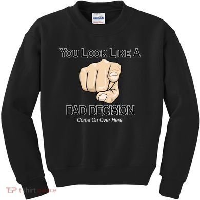 You Look Like A Bad Decision Funny Kids Sweatshirt