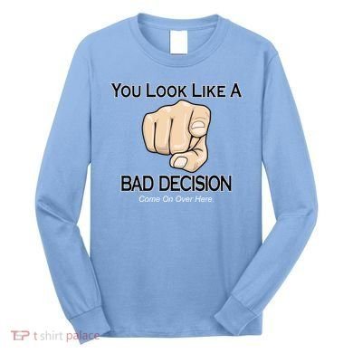 You Look Like A Bad Decision Funny Long Sleeve Shirt