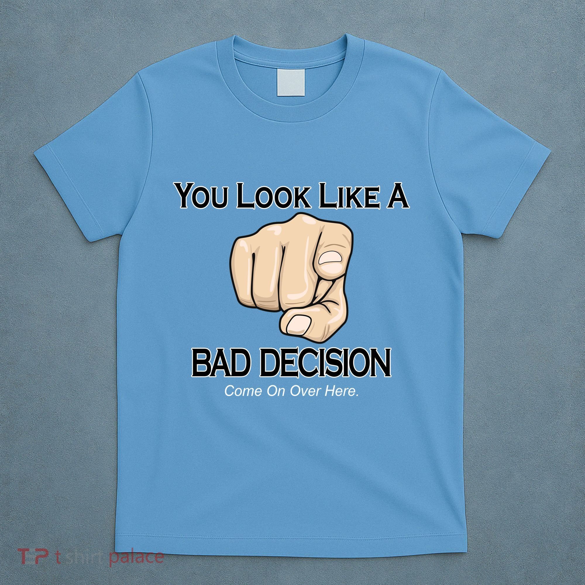 You Look Like A Bad Decision Funny T-Shirt