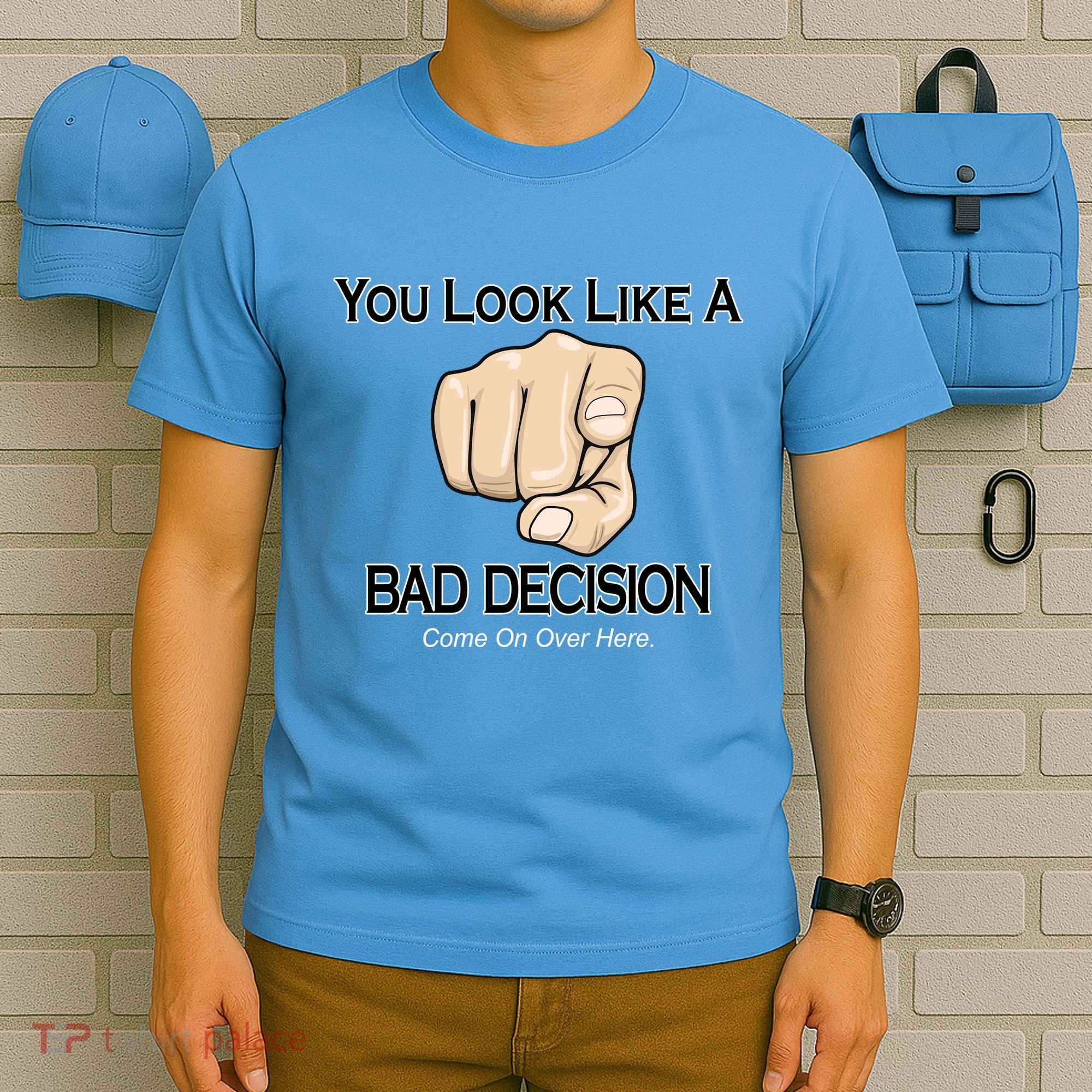 You Look Like A Bad Decision Funny T-Shirt