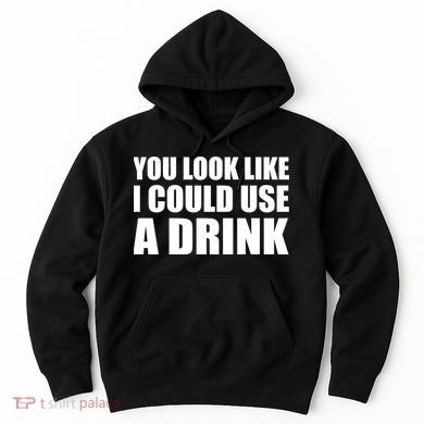 You Look Like I Can Use A Drink Hoodie