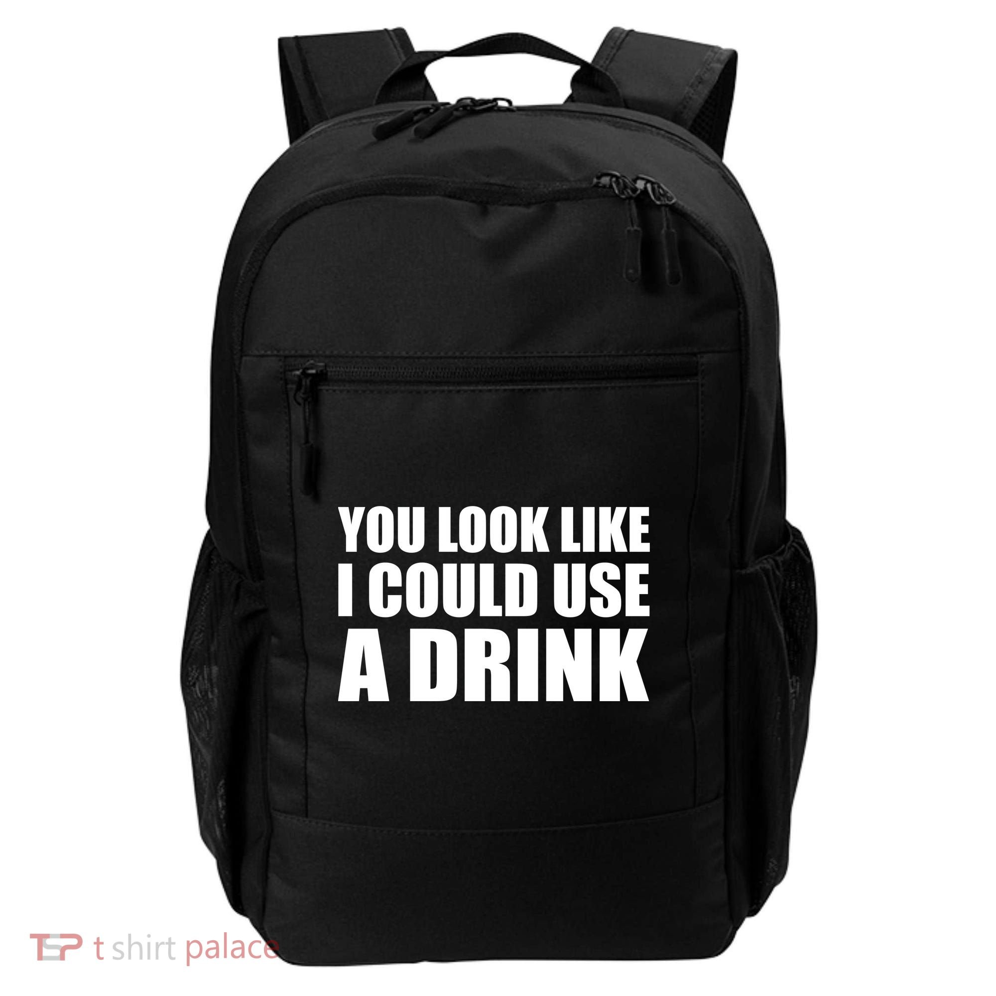 You Look Like I Can Use A Drink Backpack
